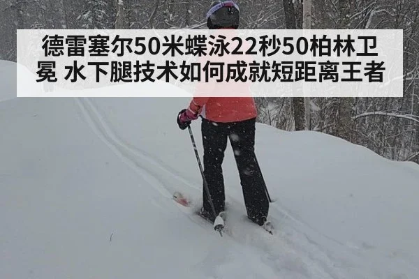 德雷塞尔50米蝶泳22秒50柏林卫冕 水下腿技术如何成就短距离王者